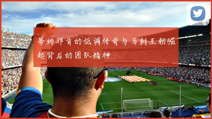 蒂姆邓肯的低调传奇与马刺王朝崛起背后的团队精神