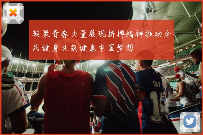 凝聚青春力量展现拼搏精神推动全民健身共筑健康中国梦想