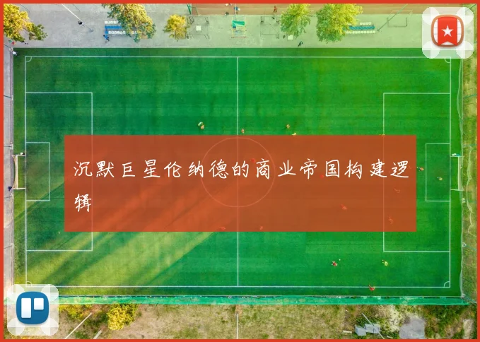 沉默巨星伦纳德的商业帝国构建逻辑