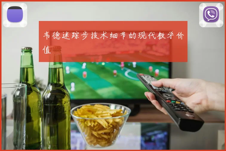 韦德迷踪步技术细节的现代教学价值