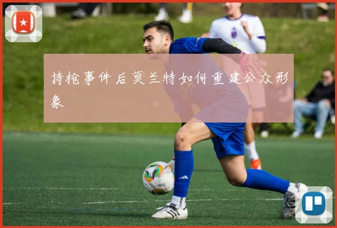 持枪事件后莫兰特如何重建公众形象